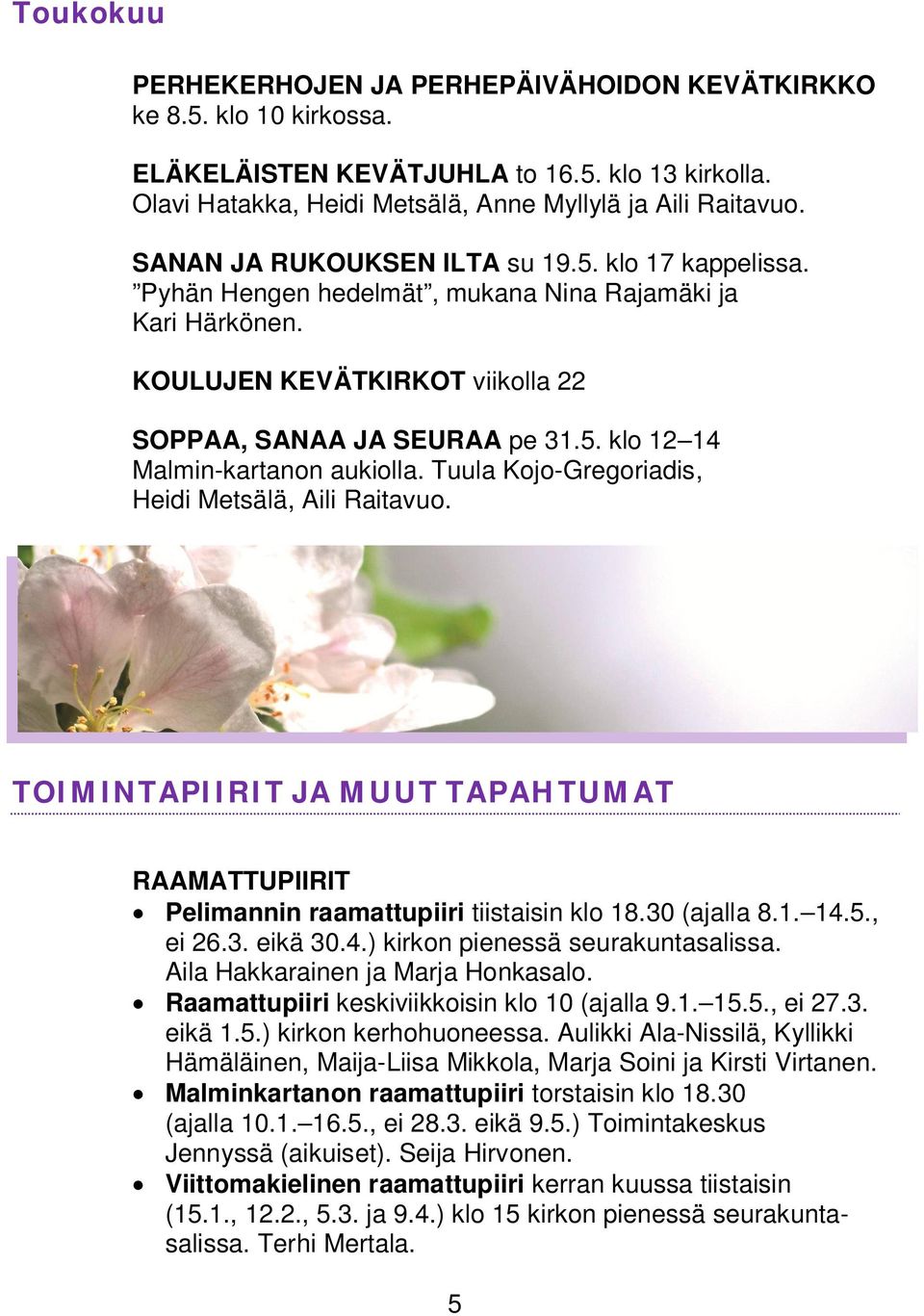 Tuula Kojo-Gregoriadis, Heidi Metsälä, Aili Raitavuo. TOIMINTAPIIRIT JA MUUT TAPAHTUMAT RAAMATTUPIIRIT Pelimannin raamattupiiri tiistaisin klo 18.30 (ajalla 8.1. 14.