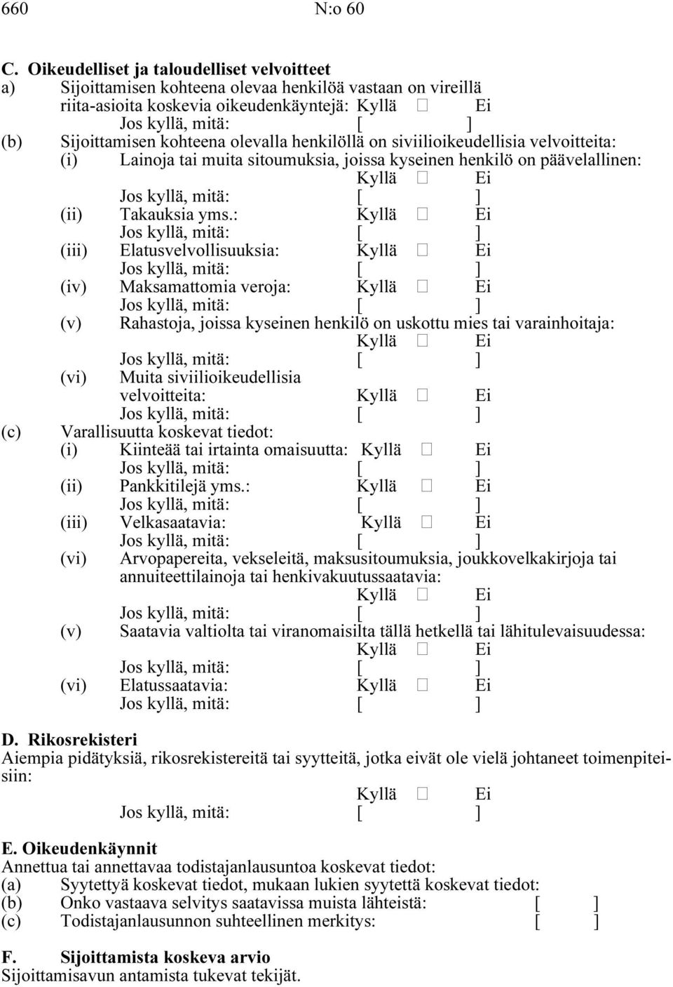 henkilöllä on siviilioikeudellisia velvoitteita: (i) Lainoja tai muita sitoumuksia, joissa kyseinen henkilö on päävelallinen: Kyllä Ei (ii) Takauksia yms.