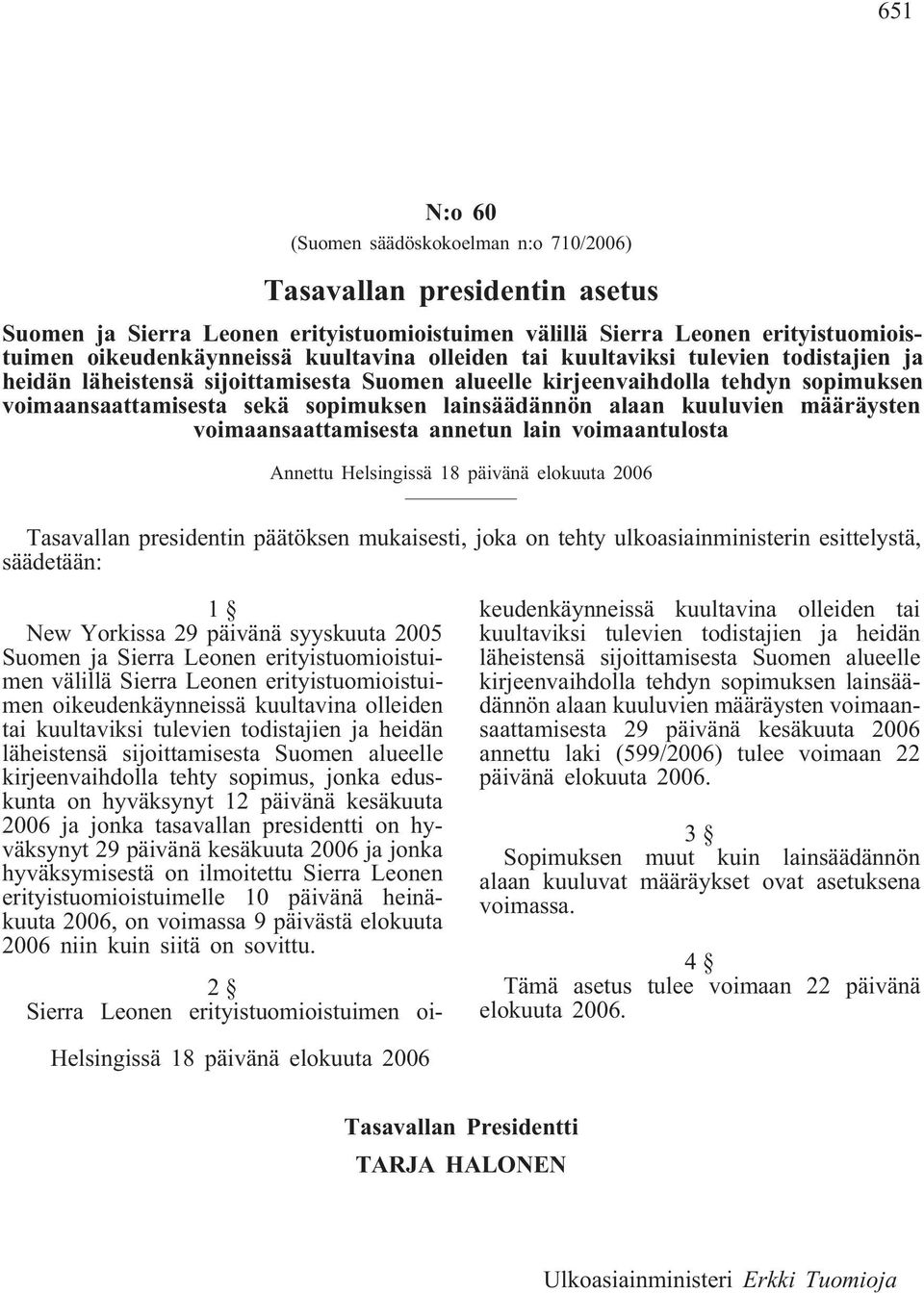 kuuluvien määräysten voimaansaattamisesta annetun lain voimaantulosta Annettu Helsingissä 18 päivänä elokuuta 2006 Tasavallan presidentin päätöksen mukaisesti, joka on tehty ulkoasiainministerin