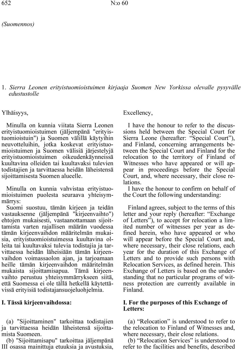 "erityistuomioistuin") ja Suomen välillä käytyihin neuvotteluihin, jotka koskevat erityistuomioistuimen ja Suomen välisiä järjestelyjä erityistuomioistuimen oikeudenkäynneissä kuultavina olleiden tai