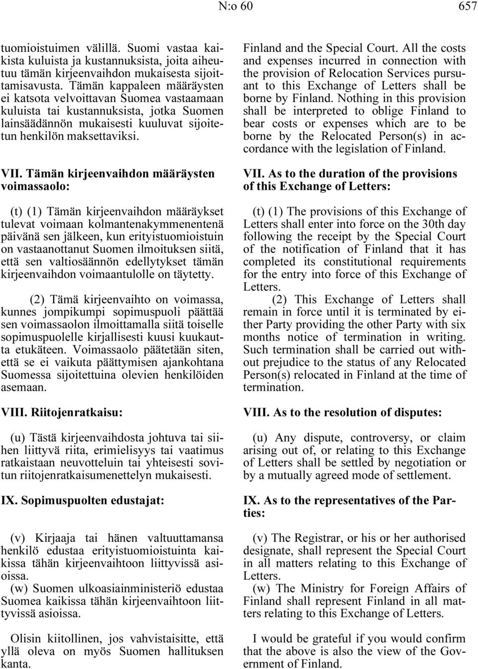 Tämän kirjeenvaihdon määräysten voimassaolo: (t) (1) Tämän kirjeenvaihdon määräykset tulevat voimaan kolmantenakymmenentenä päivänä sen jälkeen, kun erityistuomioistuin on vastaanottanut Suomen