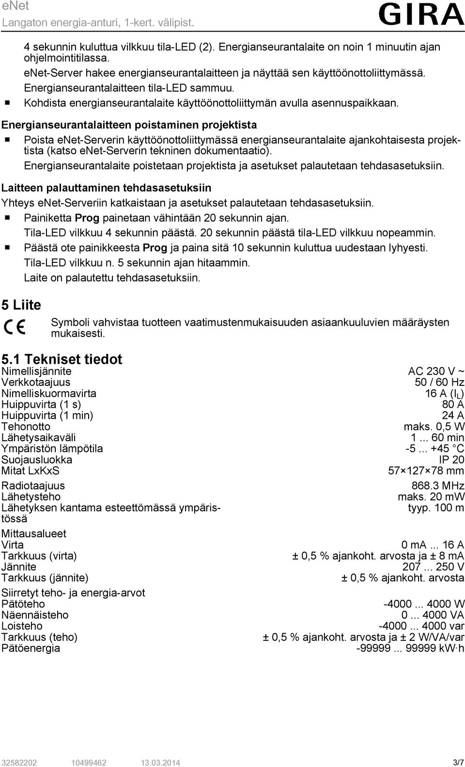 Energianseurantalaitteen poistaminen projektista o Poista enet-serverin käyttöönottoliittymässä energianseurantalaite ajankohtaisesta projektista (katso enet-serverin tekninen dokumentaatio).