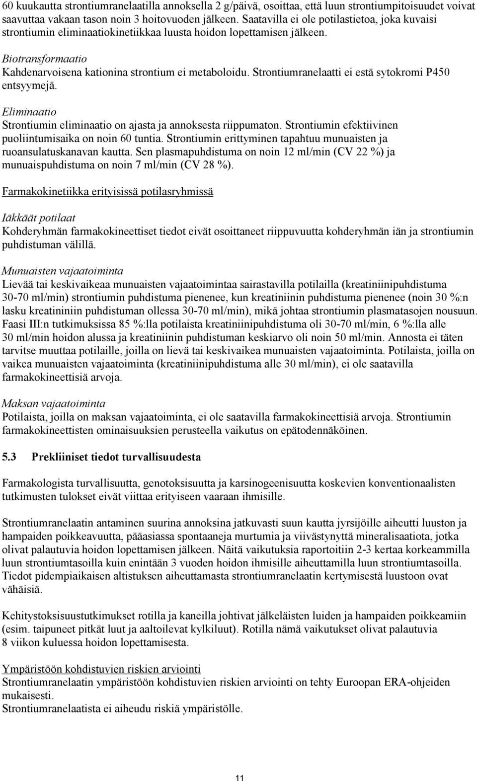 Strontiumranelaatti ei estä sytokromi P450 entsyymejä. Eliminaatio Strontiumin eliminaatio on ajasta ja annoksesta riippumaton. Strontiumin efektiivinen puoliintumisaika on noin 60 tuntia.