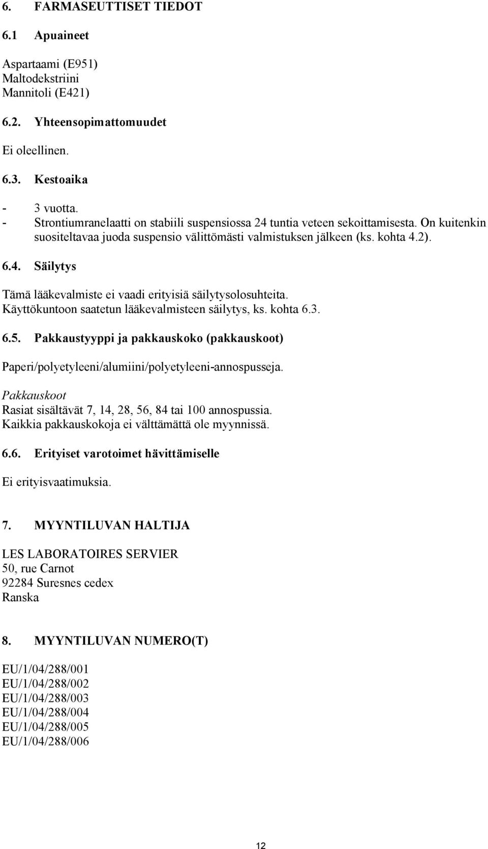 Käyttökuntoon saatetun lääkevalmisteen säilytys, ks. kohta 6.3. 6.5. Pakkaustyyppi ja pakkauskoko (pakkauskoot) Paperi/polyetyleeni/alumiini/polyetyleeni-annospusseja.