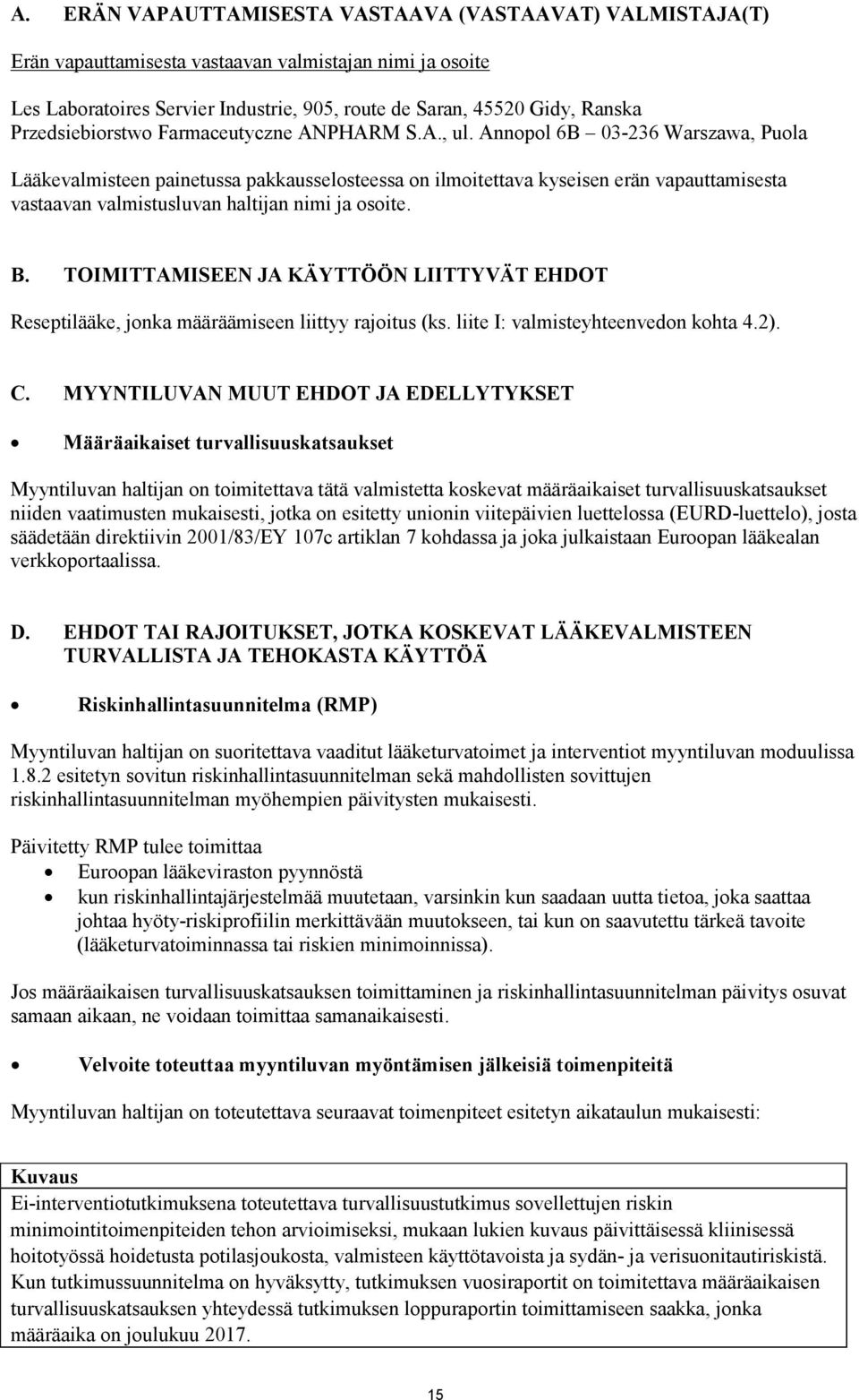 Annopol 6B 03-236 Warszawa, Puola Lääkevalmisteen painetussa pakkausselosteessa on ilmoitettava kyseisen erän vapauttamisesta vastaavan valmistusluvan haltijan nimi ja osoite. B.