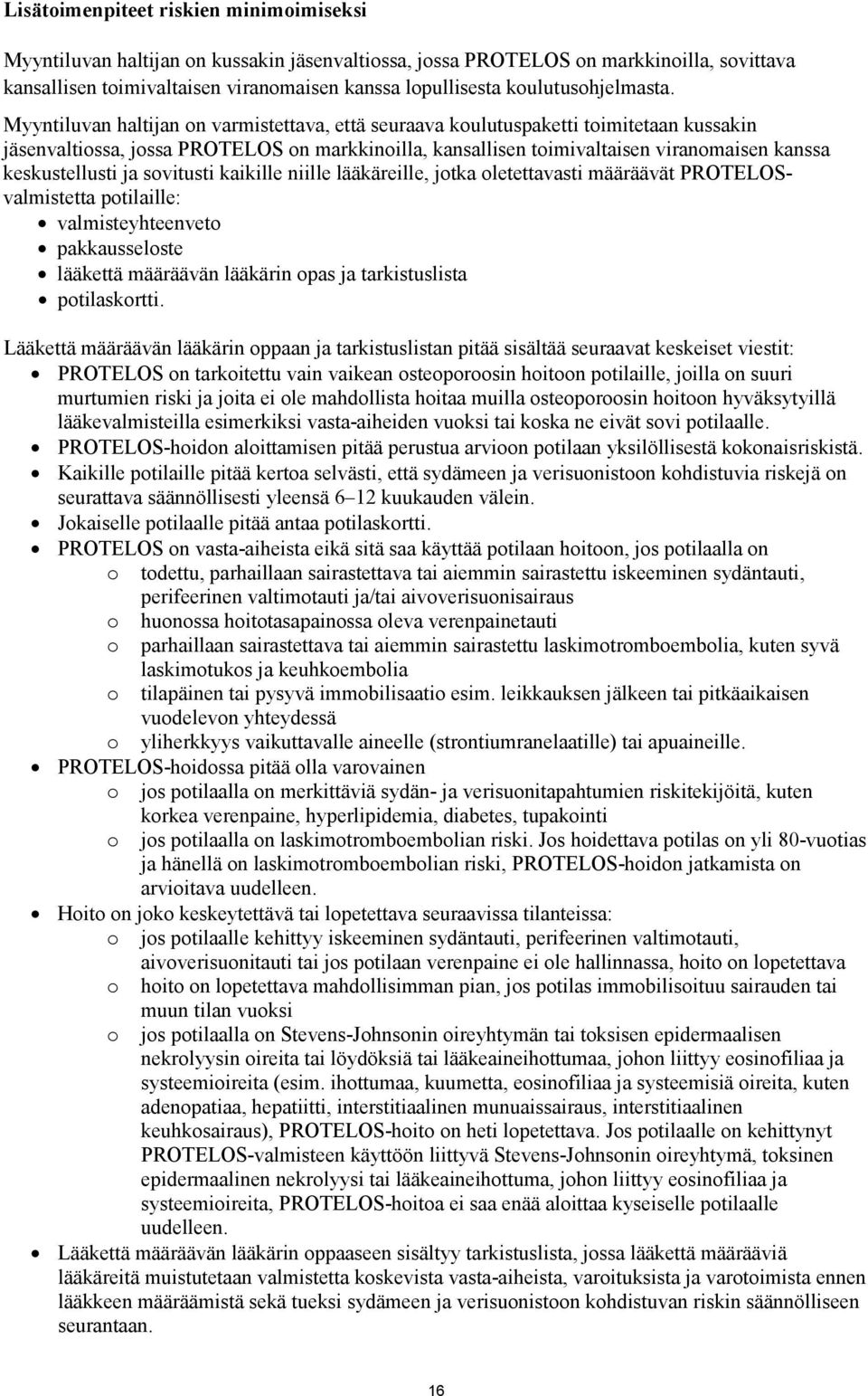 Myyntiluvan haltijan on varmistettava, että seuraava koulutuspaketti toimitetaan kussakin jäsenvaltiossa, jossa PROTELOS on markkinoilla, kansallisen toimivaltaisen viranomaisen kanssa keskustellusti