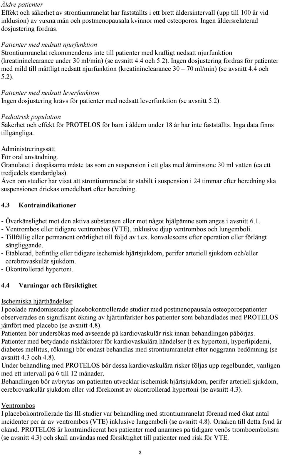 Patienter med nedsatt njurfunktion Strontiumranelat rekommenderas inte till patienter med kraftigt nedsatt njurfunktion (kreatininclearance under 30 ml/min) (se avsnitt 4.4 och 5.2).