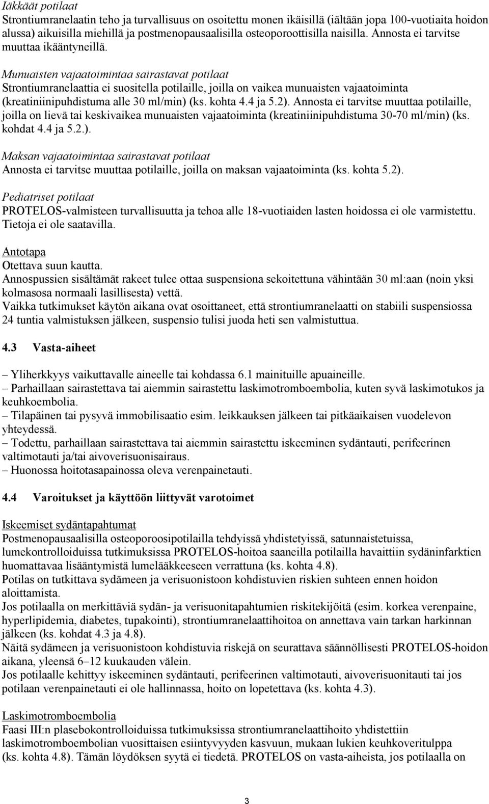 Munuaisten vajaatoimintaa sairastavat potilaat Strontiumranelaattia ei suositella potilaille, joilla on vaikea munuaisten vajaatoiminta (kreatiniinipuhdistuma alle 30 ml/min) (ks. kohta 4.4 ja 5.2).