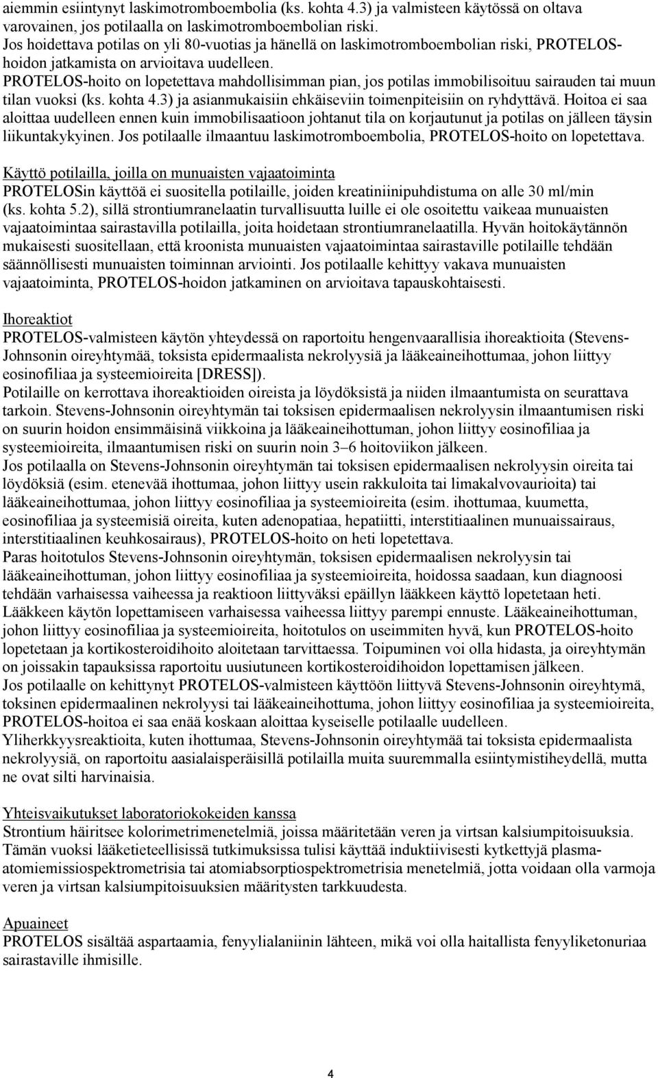 PROTELOS-hoito on lopetettava mahdollisimman pian, jos potilas immobilisoituu sairauden tai muun tilan vuoksi (ks. kohta 4.3) ja asianmukaisiin ehkäiseviin toimenpiteisiin on ryhdyttävä.