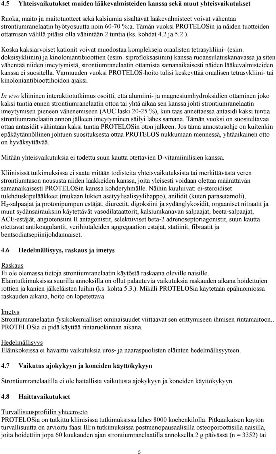 Koska kaksiarvoiset kationit voivat muodostaa komplekseja oraalisten tetrasykliini- (esim. doksisykliinin) ja kinoloniantibioottien (esim.