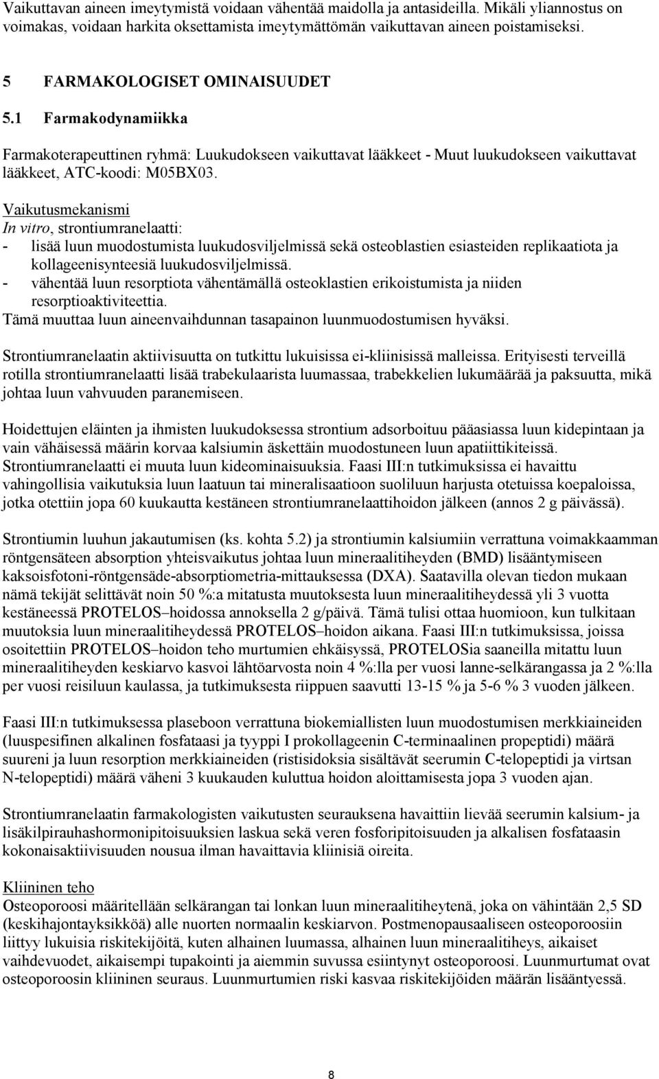 Vaikutusmekanismi In vitro, strontiumranelaatti: - lisää luun muodostumista luukudosviljelmissä sekä osteoblastien esiasteiden replikaatiota ja kollageenisynteesiä luukudosviljelmissä.