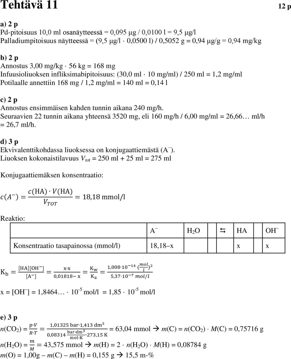 tunnin aikana 240 mg/h. Seuraavien 22 tunnin aikana yhteensä 3520 mg, eli 160 mg/h / 6,00 mg/ml = 26,66 ml/h = 26,7 ml/h. d) 3 p Ekvivalenttikohdassa liuoksessa on konjugaattiemästä (A ).