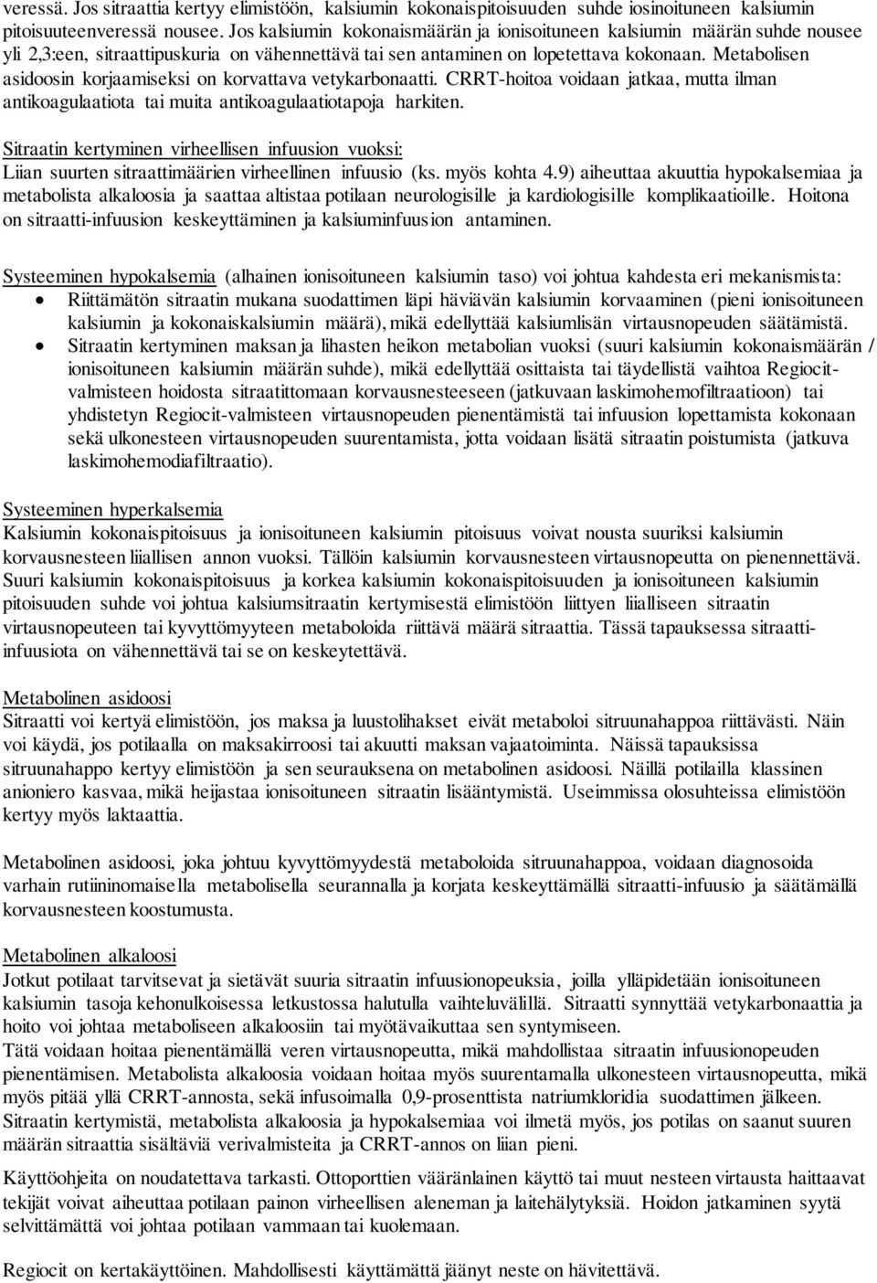 Metabolisen asidoosin korjaamiseksi on korvattava vetykarbonaatti. CRRT-hoitoa voidaan jatkaa, mutta ilman antikoagulaatiota tai muita antikoagulaatiotapoja harkiten.