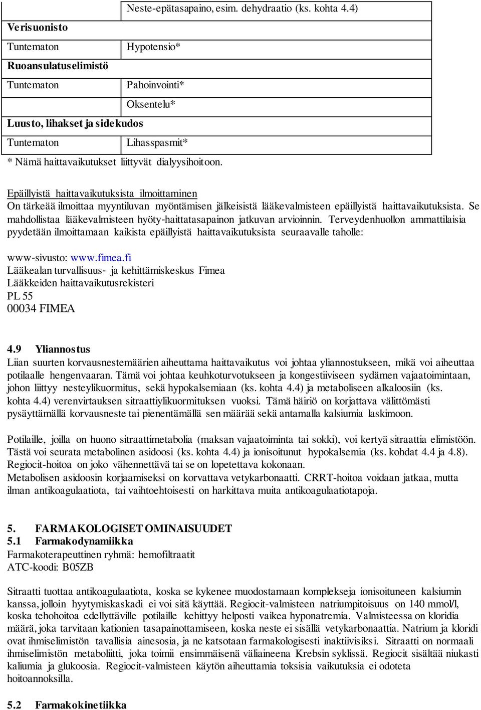 Epäillyistä haittavaikutuksista ilmoittaminen On tärkeää ilmoittaa myyntiluvan myöntämisen jälkeisistä lääkevalmisteen epäillyistä haittavaikutuksista.