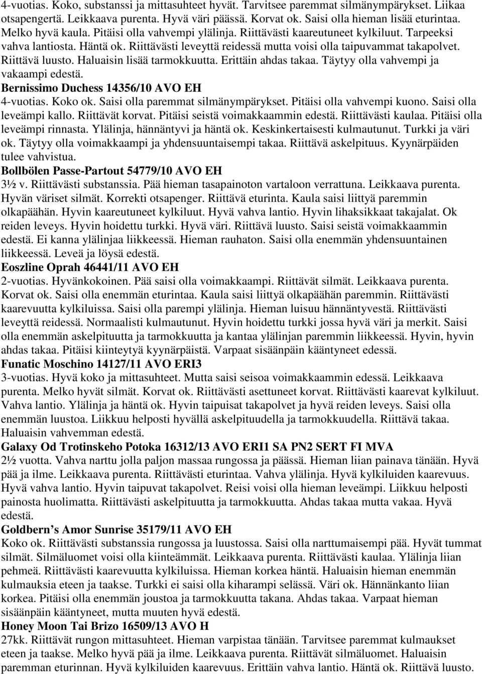 Riittävä luusto. Haluaisin lisää tarmokkuutta. Erittäin ahdas takaa. Täytyy olla vahvempi ja vakaampi edestä. Bernissimo Duchess 14356/10 AVO EH 4-vuotias. Koko ok.