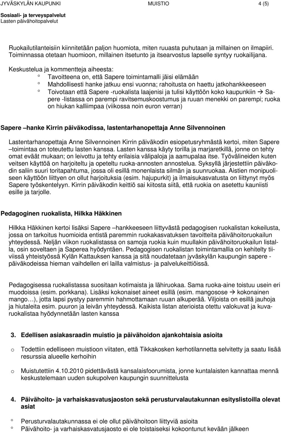 Keskustelua ja kmmentteja aiheesta: Tavitteena n, että Sapere timintamalli jäisi elämään Mahdllisesti hanke jatkuu ensi vunna; rahitusta n haettu jatkhankkeeseen Tivtaan että Sapere -rukalista