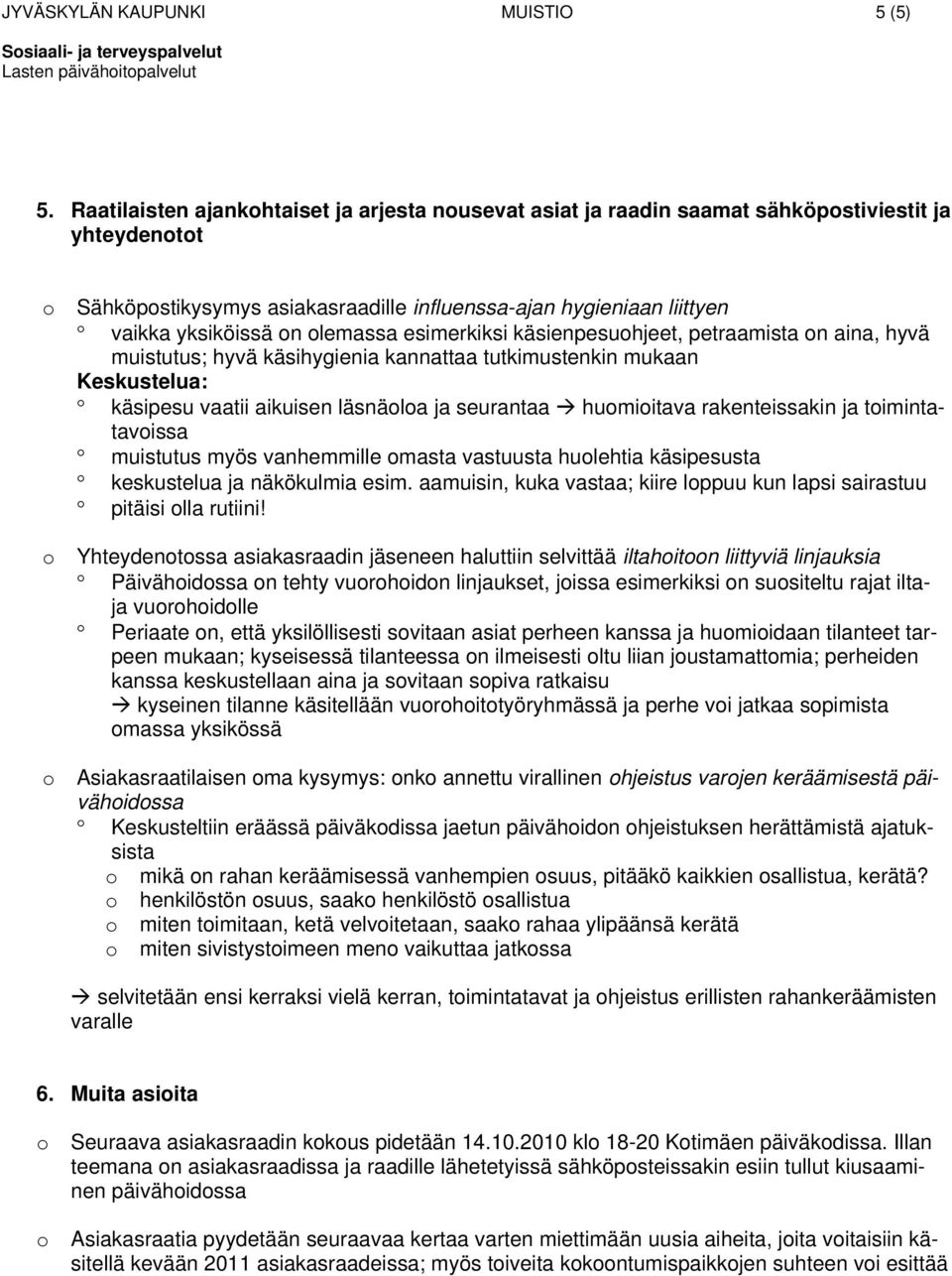 esimerkiksi käsienpesuhjeet, petraamista n aina, hyvä muistutus; hyvä käsihygienia kannattaa tutkimustenkin mukaan Keskustelua: käsipesu vaatii aikuisen läsnäla ja seurantaa humiitava rakenteissakin