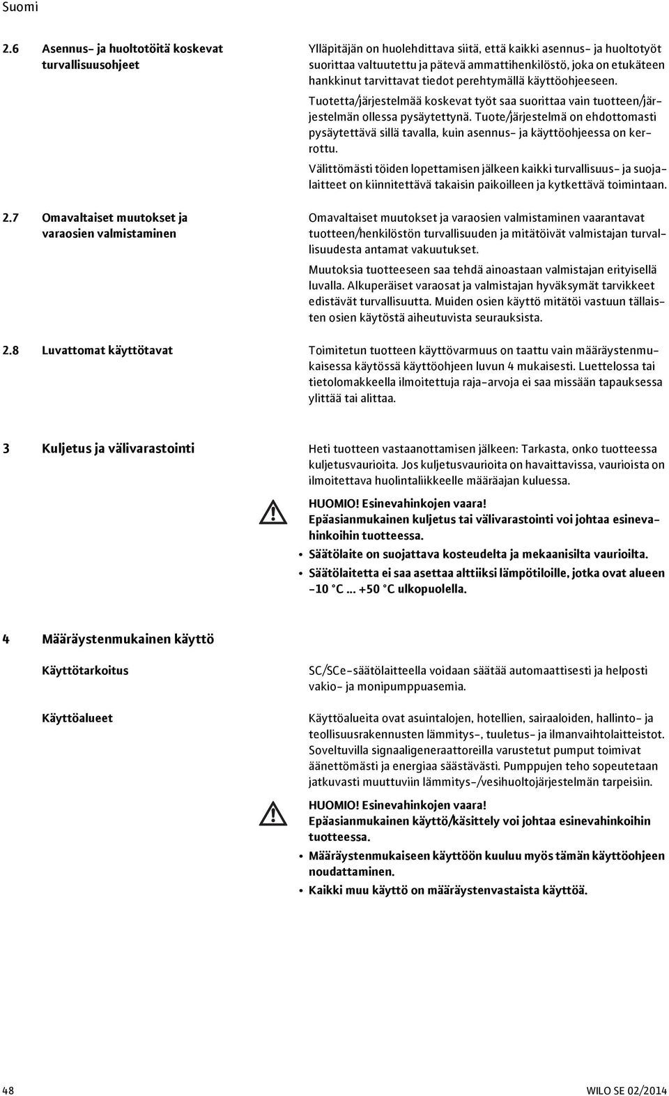 hankkinut tarvittavat tiedot perehtymällä käyttöohjeeseen. Tuotetta/järjestelmää koskevat työt saa suorittaa vain tuotteen/järjestelmän ollessa pysäytettynä.