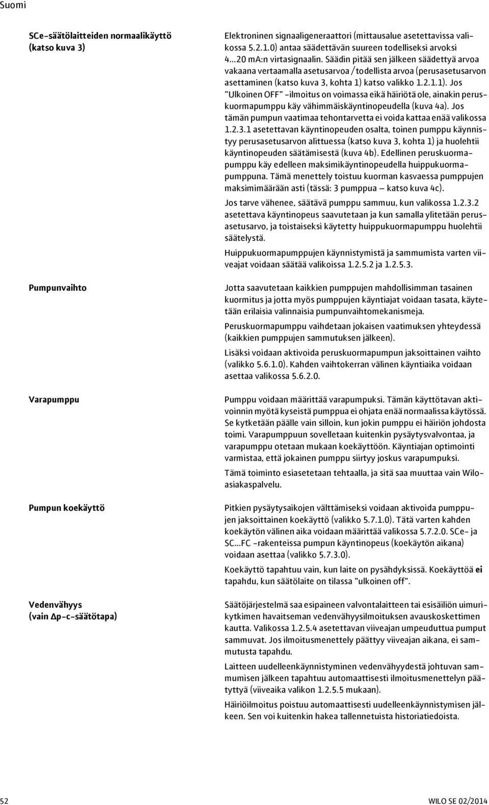 Säädin pitää sen jälkeen säädettyä arvoa vakaana vertaamalla asetusarvoa / todellista arvoa (perusasetusarvon asettaminen (katso kuva 3, kohta 1) 