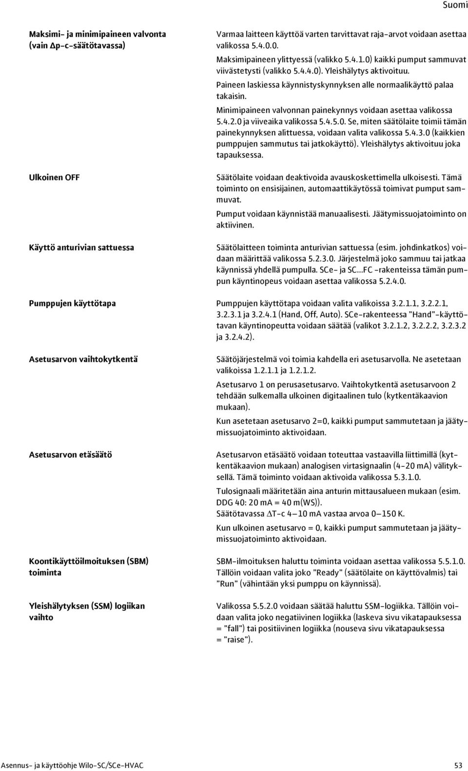 Paineen laskiessa käynnistyskynnyksen alle normaalikäyttö palaa takaisin. Minimipaineen valvonnan painekynnys voidaan asettaa valikossa 5.4.2.0 