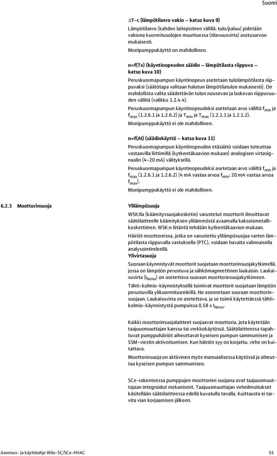 n=f(tx) (käyntinopeuden säädin lämpötilasta riippuva katso kuva 10) Peruskuormapumpun käyntinopeus asetetaan tulolämpötilasta riippuvaksi (säätötapa valitaan halutun lämpötilatulon mukaisesti).