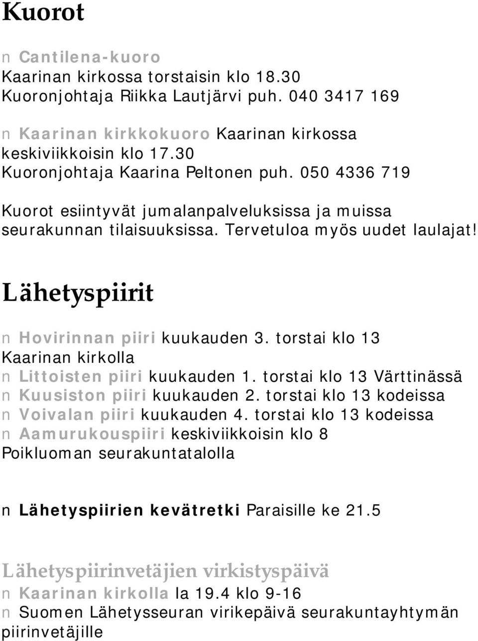 Lähetyspiirit Hovirinnan piiri kuukauden 3. torstai klo 13 Kaarinan kirkolla Littoisten piiri kuukauden 1. torstai klo 13 Värttinässä Kuusiston piiri kuukauden 2.