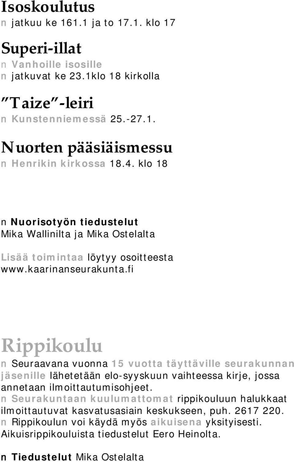 fi Rippikoulu Seuraavana vuonna 15 vuotta täyttäville seurakunnan jäsenille lähetetään elo syyskuun vaihteessa kirje, jossa annetaan ilmoittautumisohjeet.