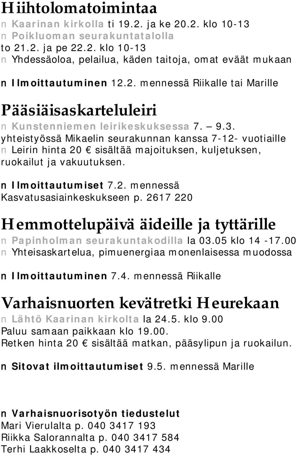 yhteistyössä Mikaelin seurakunnan kanssa 7 12 vuotiaille Leirin hinta 20 sisältää majoituksen, kuljetuksen, ruokailut ja vakuutuksen. Ilmoittautumiset 7.2. mennessä Kasvatusasiainkeskukseen p.