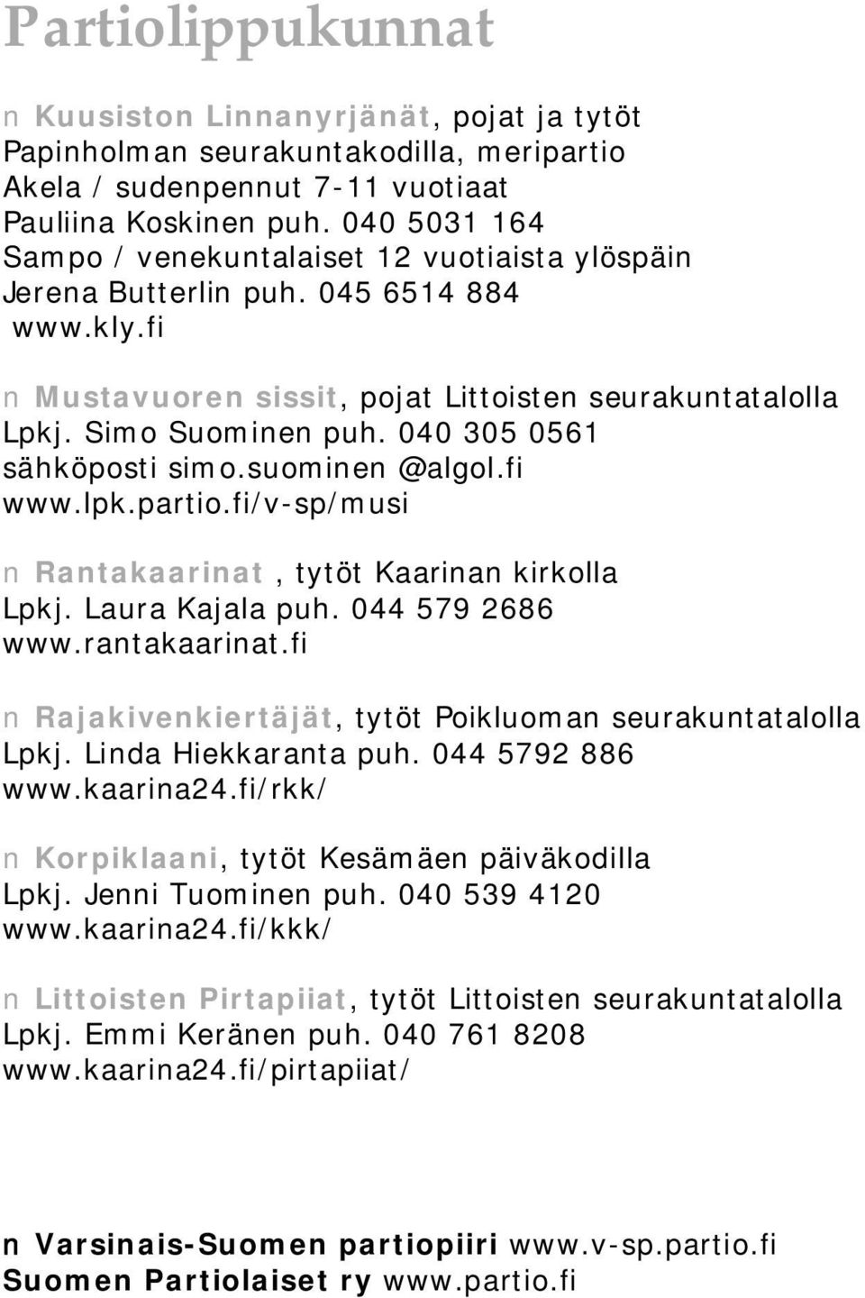 040 305 0561 sähköposti simo.suominen @algol.fi www.lpk.partio.fi/v sp/musi Rantakaarinat, tytöt Kaarinan kirkolla Lpkj. Laura Kajala puh. 044 579 2686 www.rantakaarinat.