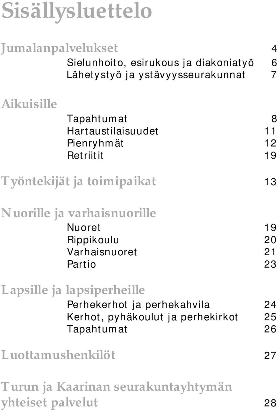 varhaisnuorille Nuoret 19 Rippikoulu 20 Varhaisnuoret 21 Partio 23 Lapsille ja lapsiperheille Perhekerhot ja