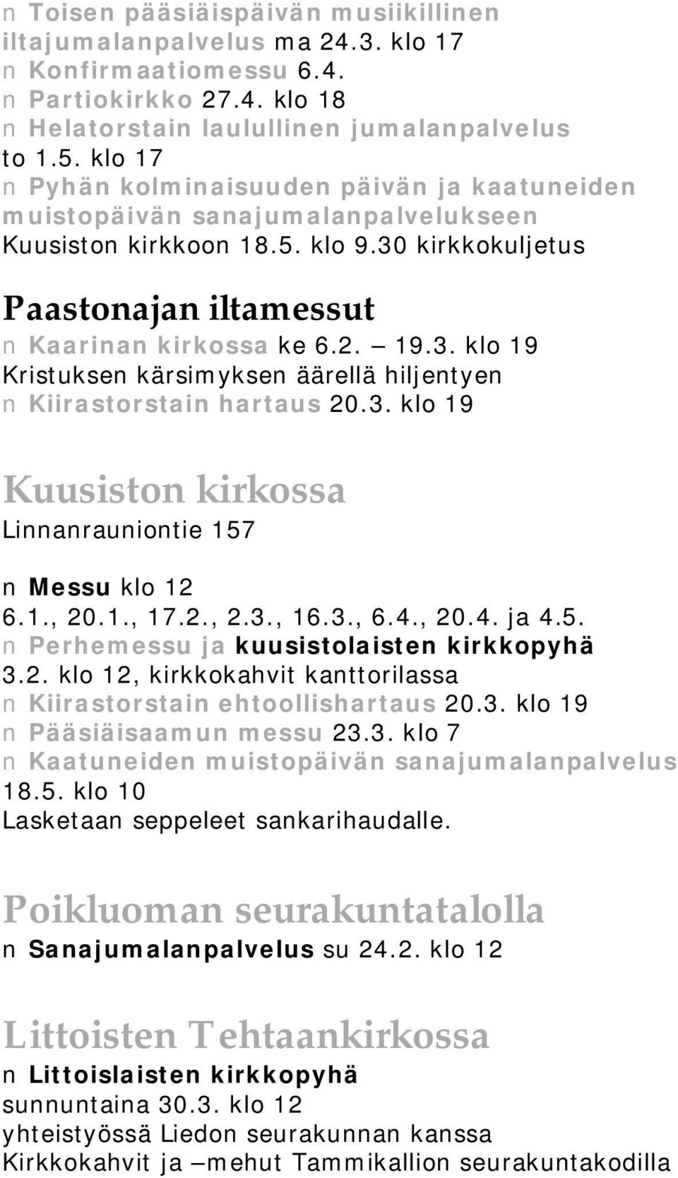 3. klo 19 Kuusiston kirkossa Linnanrauniontie 157 Messu klo 12 6.1., 20.1., 17.2., 2.3., 16.3., 6.4., 20.4. ja 4.5. Perhemessu ja kuusistolaisten kirkkopyhä 3.2. klo 12, kirkkokahvit kanttorilassa Kiirastorstain ehtoollishartaus 20.