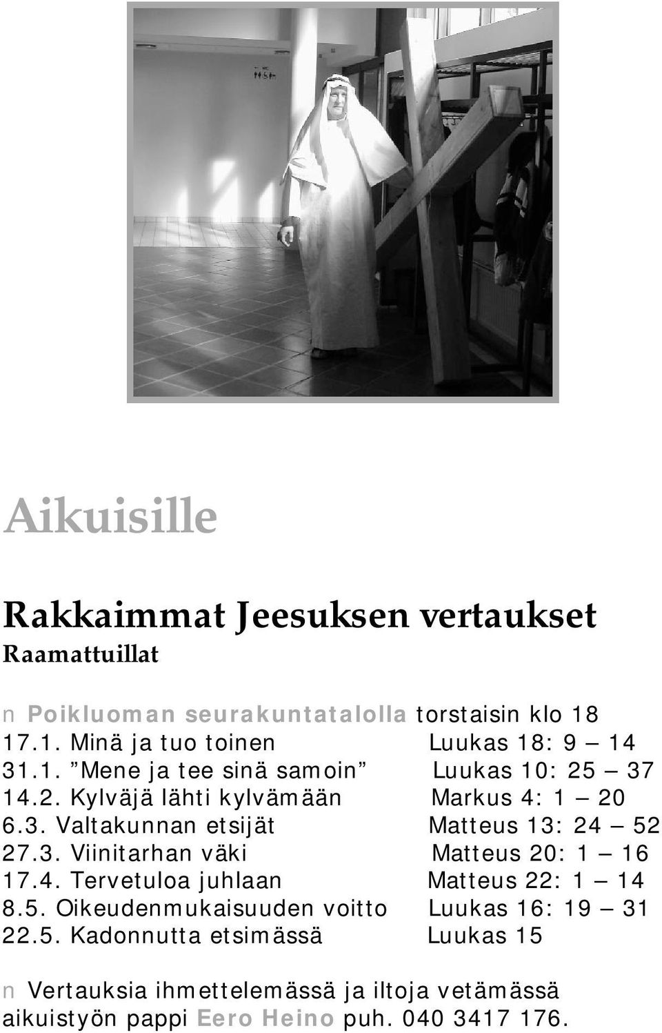 3. Valtakunnan etsijät Matteus 13: 24 52 27.3. Viinitarhan väki Matteus 20: 1 16 17.4. Tervetuloa juhlaan Matteus 22: 1 14 8.5. Oikeudenmukaisuuden voitto Luukas 16: 19 31 22.