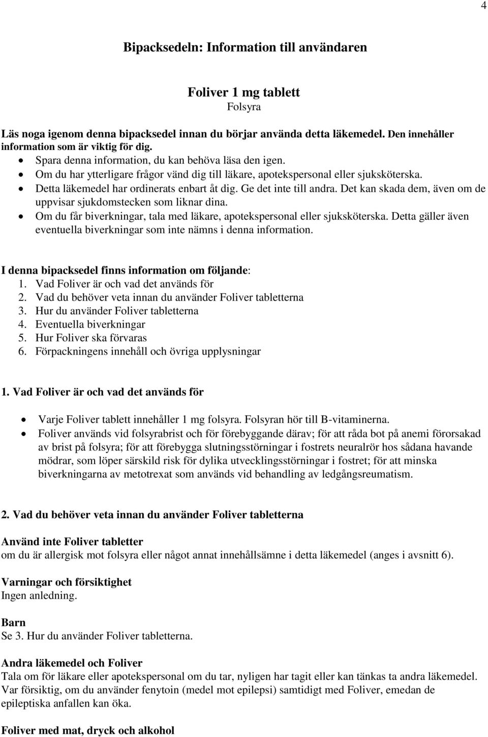 Ge det inte till andra. Det kan skada dem, även om de uppvisar sjukdomstecken som liknar dina. Om du får biverkningar, tala med läkare, apotekspersonal eller sjuksköterska.