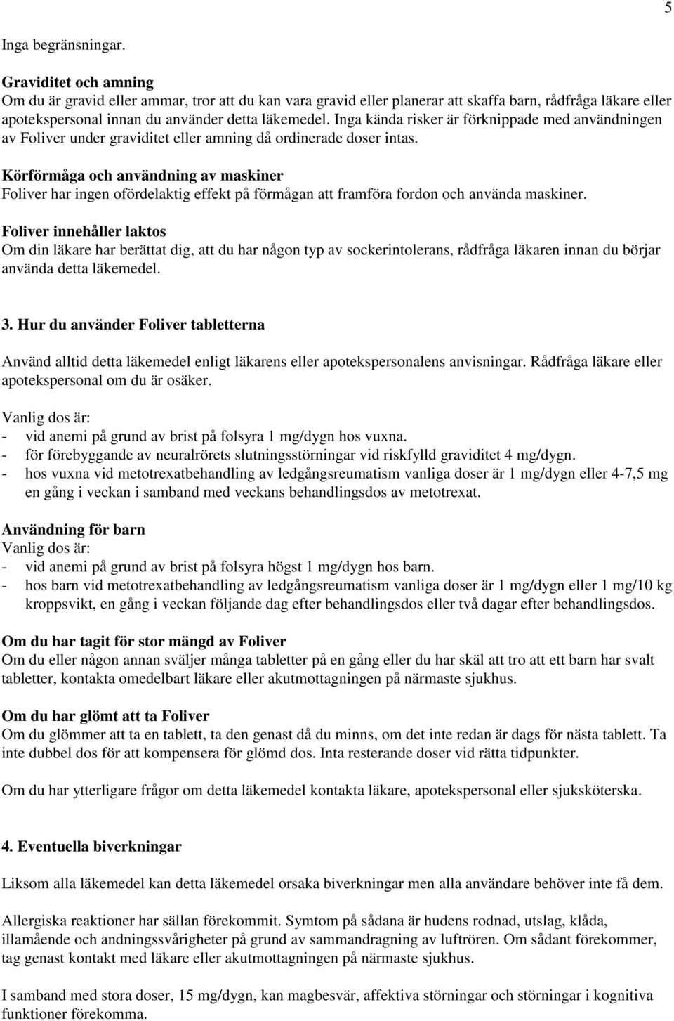 Inga kända risker är förknippade med användningen av Foliver under graviditet eller amning då ordinerade doser intas.