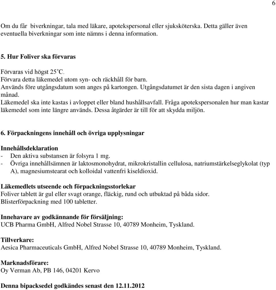 Utgångsdatumet är den sista dagen i angiven månad. Läkemedel ska inte kastas i avloppet eller bland hushållsavfall. Fråga apotekspersonalen hur man kastar läkemedel som inte längre används.