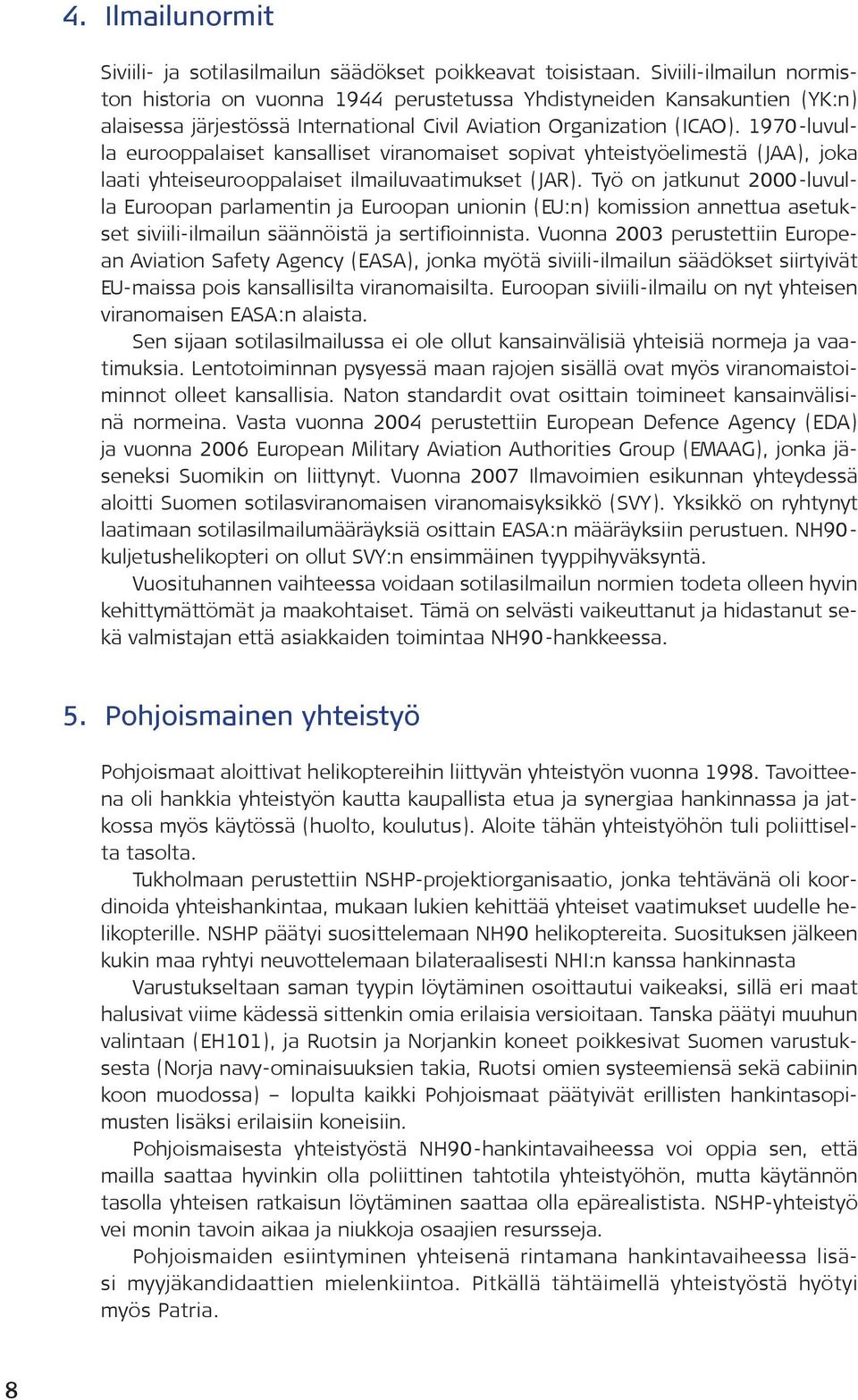 1970-luvulla eurooppalaiset kansalliset viranomaiset sopivat yhteistyöelimestä (JAA), joka laati yhteiseurooppalaiset ilmailuvaatimukset (JAR).