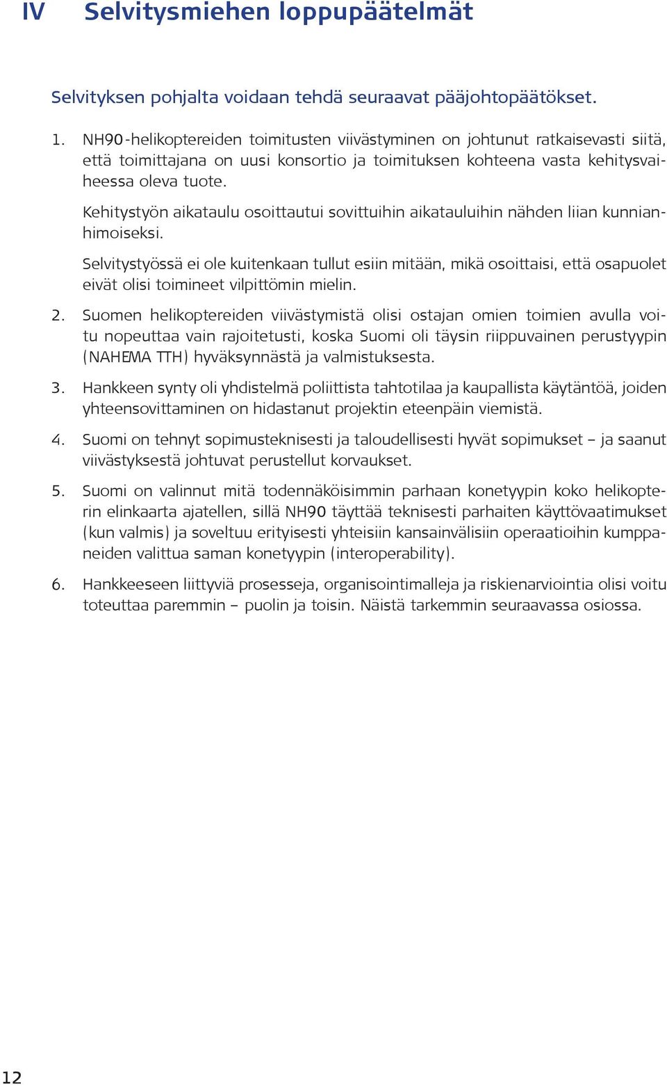 Kehitystyön aikataulu osoittautui sovittuihin aikatauluihin nähden liian kunnianhimoiseksi.