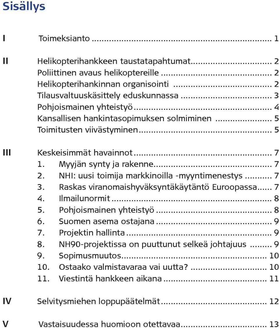 NHI: uusi toimija markkinoilla -myyntimenestys... 7 3. Raskas viranomaishyväksyntäkäytäntö Euroopassa... 7 4. Ilmailunormit... 8 5. Pohjoismainen yhteistyö... 8 6. Suomen asema ostajana... 9 7.