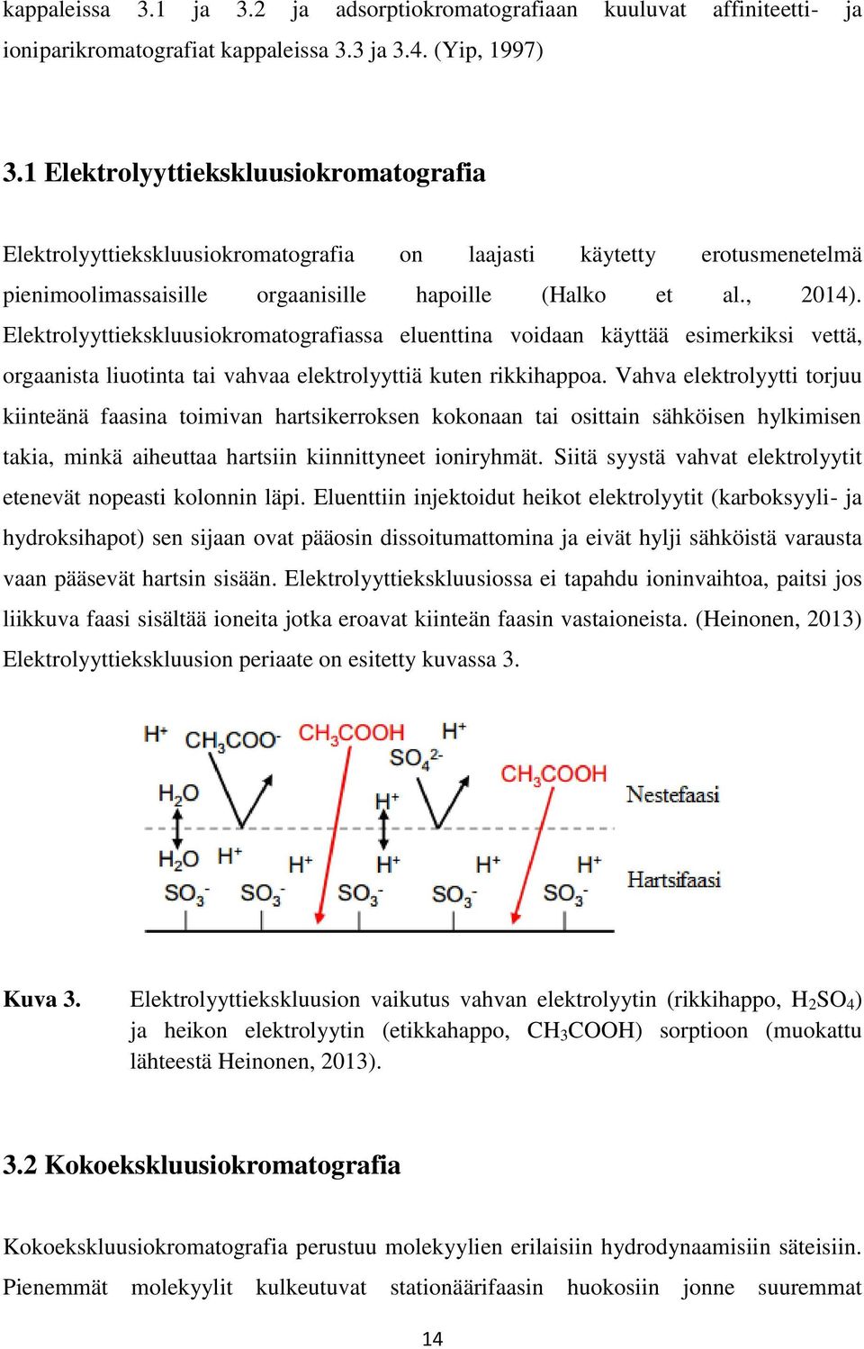 Elektrolyyttiekskluusiokromatografiassa eluenttina voidaan käyttää esimerkiksi vettä, orgaanista liuotinta tai vahvaa elektrolyyttiä kuten rikkihappoa.