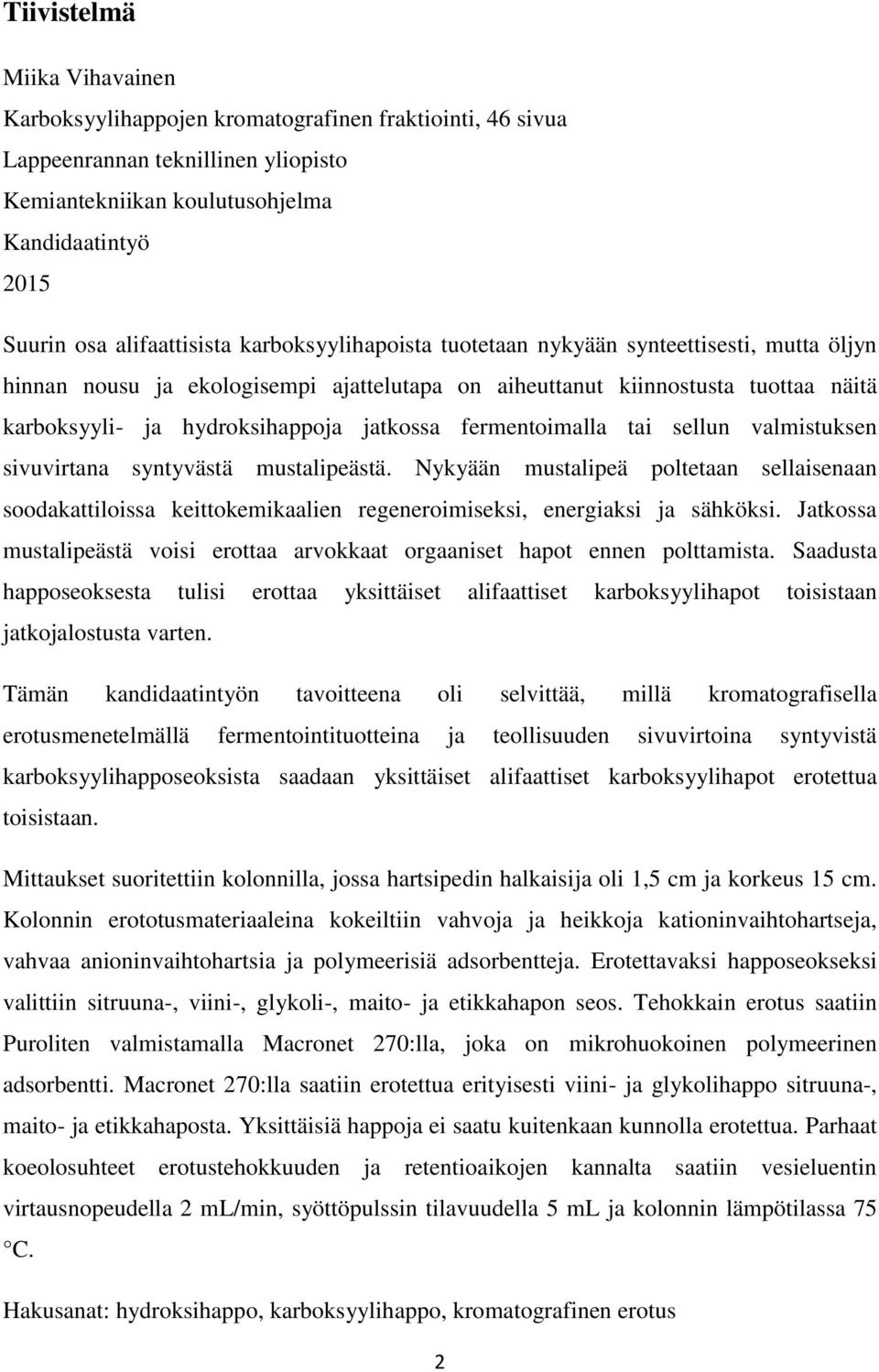 jatkossa fermentoimalla tai sellun valmistuksen sivuvirtana syntyvästä mustalipeästä.