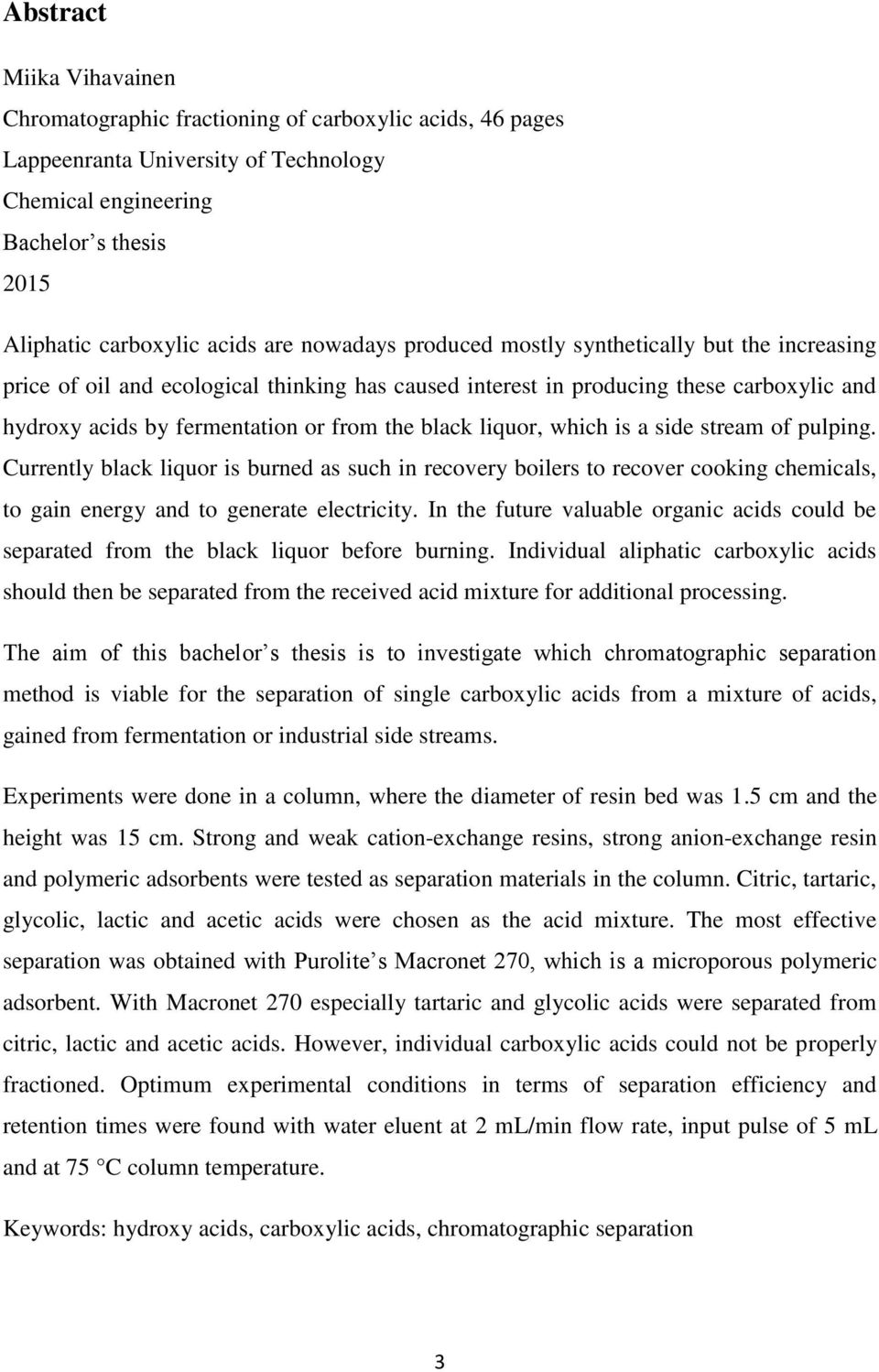 liquor, which is a side stream of pulping. Currently black liquor is burned as such in recovery boilers to recover cooking chemicals, to gain energy and to generate electricity.