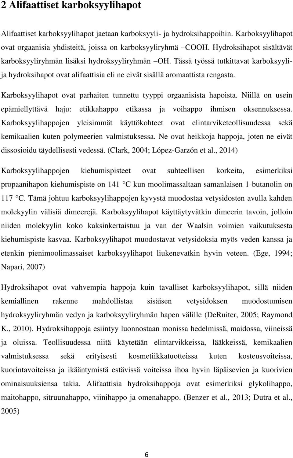 Karboksyylihapot ovat parhaiten tunnettu tyyppi orgaanisista hapoista. Niillä on usein epämiellyttävä haju: etikkahappo etikassa ja voihappo ihmisen oksennuksessa.