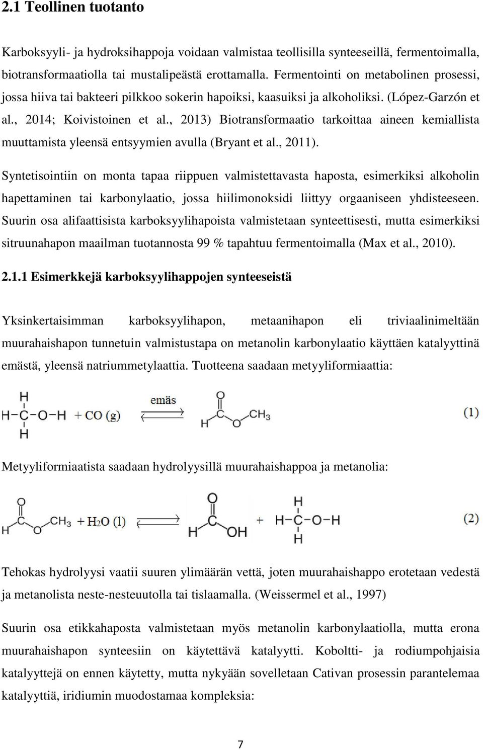 , 2013) Biotransformaatio tarkoittaa aineen kemiallista muuttamista yleensä entsyymien avulla (Bryant et al., 2011).