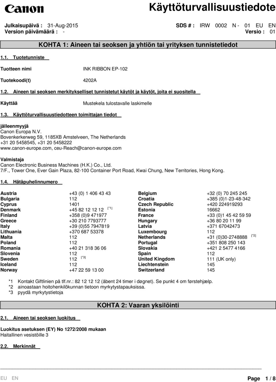 Käyttöturvallisuustiedotteen toimittajan tiedot jälleenmyyjä Canon Europa N.V. Bovenkerkerweg 59, 1185XB Amstelveen, The Netherlands +31 20 5458545, +31 20 5458222 www.canon-europe.