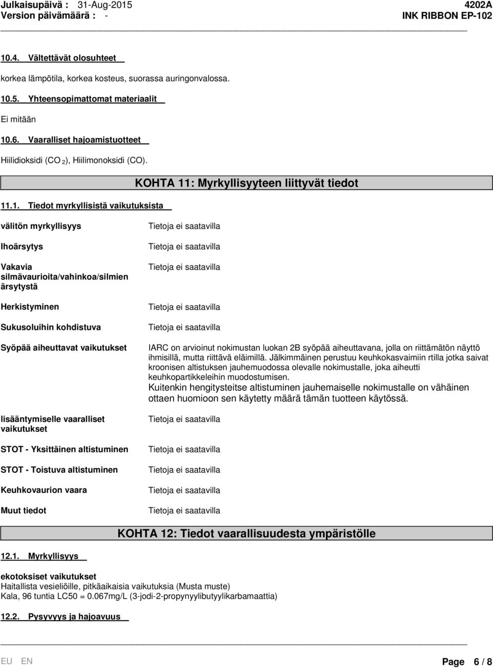 .1. Tiedot myrkyllisistä vaikutuksista KOHTA 11: Myrkyllisyyteen liittyvät tiedot välitön myrkyllisyys Ihoärsytys Vakavia silmävaurioita/vahinkoa/silmien ärsytystä Herkistyminen Sukusoluihin