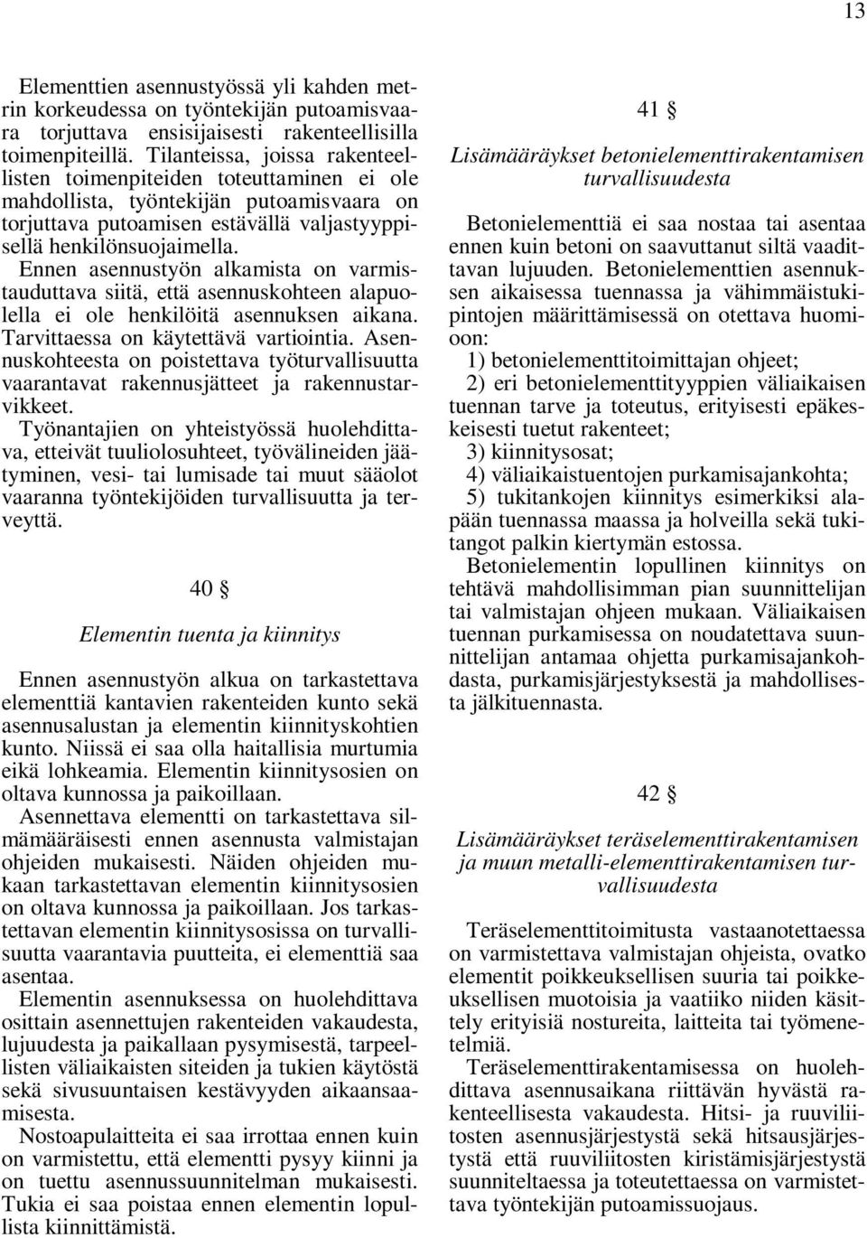 Ennen asennustyön alkamista on varmistauduttava siitä, että asennuskohteen alapuolella ei ole henkilöitä asennuksen aikana. Tarvittaessa on käytettävä vartiointia.