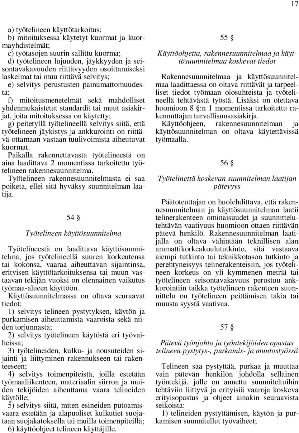 mitoituksessa on käytetty; g) peitetyllä työtelineellä selvitys siitä, että työtelineen jäykistys ja ankkurointi on riittävä ottamaan vastaan tuulivoimista aiheutuvat kuormat.