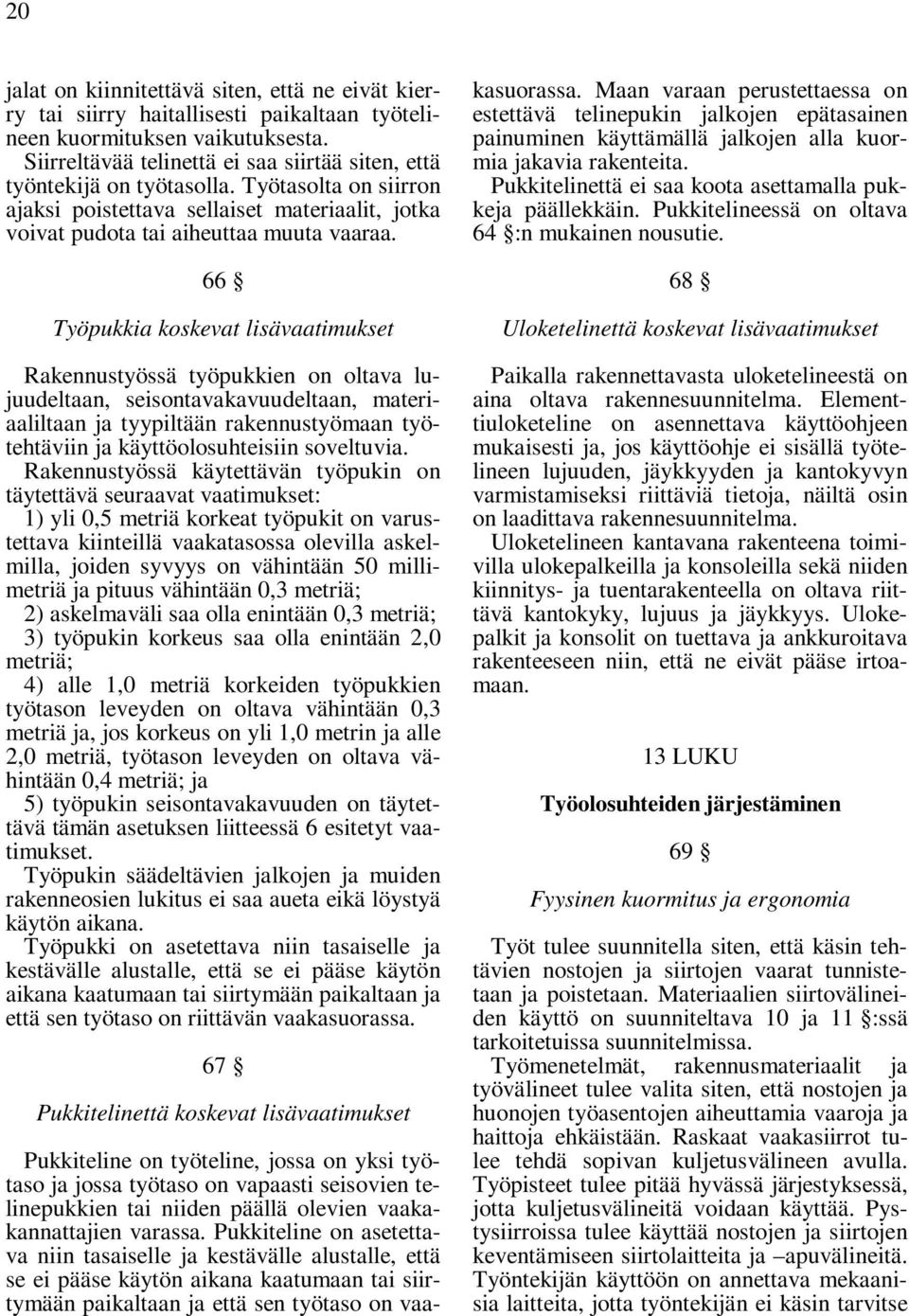 66 Työpukkia koskevat lisävaatimukset Rakennustyössä työpukkien on oltava lujuudeltaan, seisontavakavuudeltaan, materiaaliltaan ja tyypiltään rakennustyömaan työtehtäviin ja käyttöolosuhteisiin