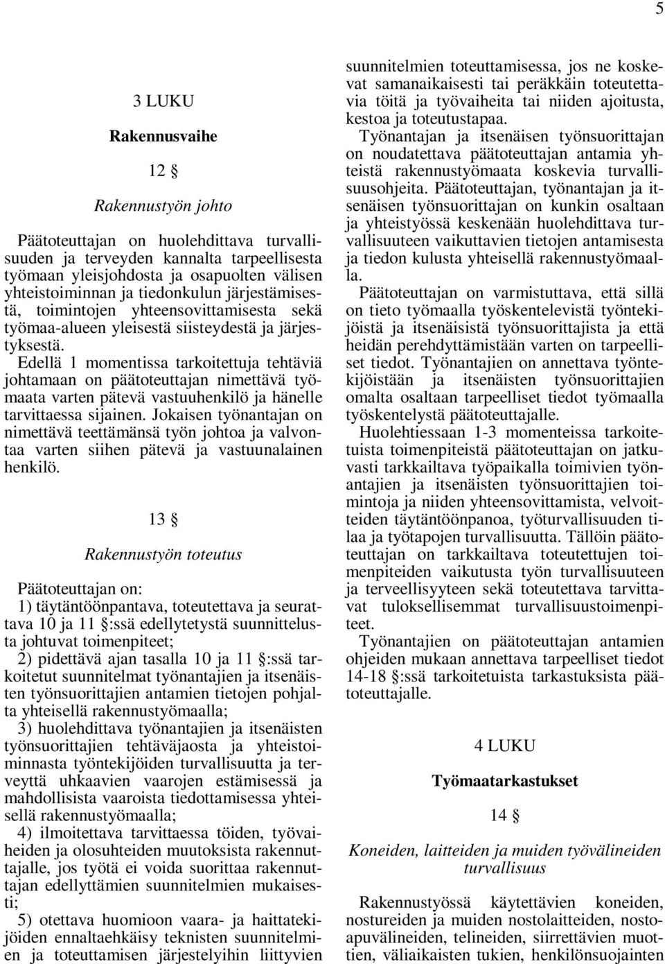 Edellä 1 momentissa tarkoitettuja tehtäviä johtamaan on päätoteuttajan nimettävä työmaata varten pätevä vastuuhenkilö ja hänelle tarvittaessa sijainen.