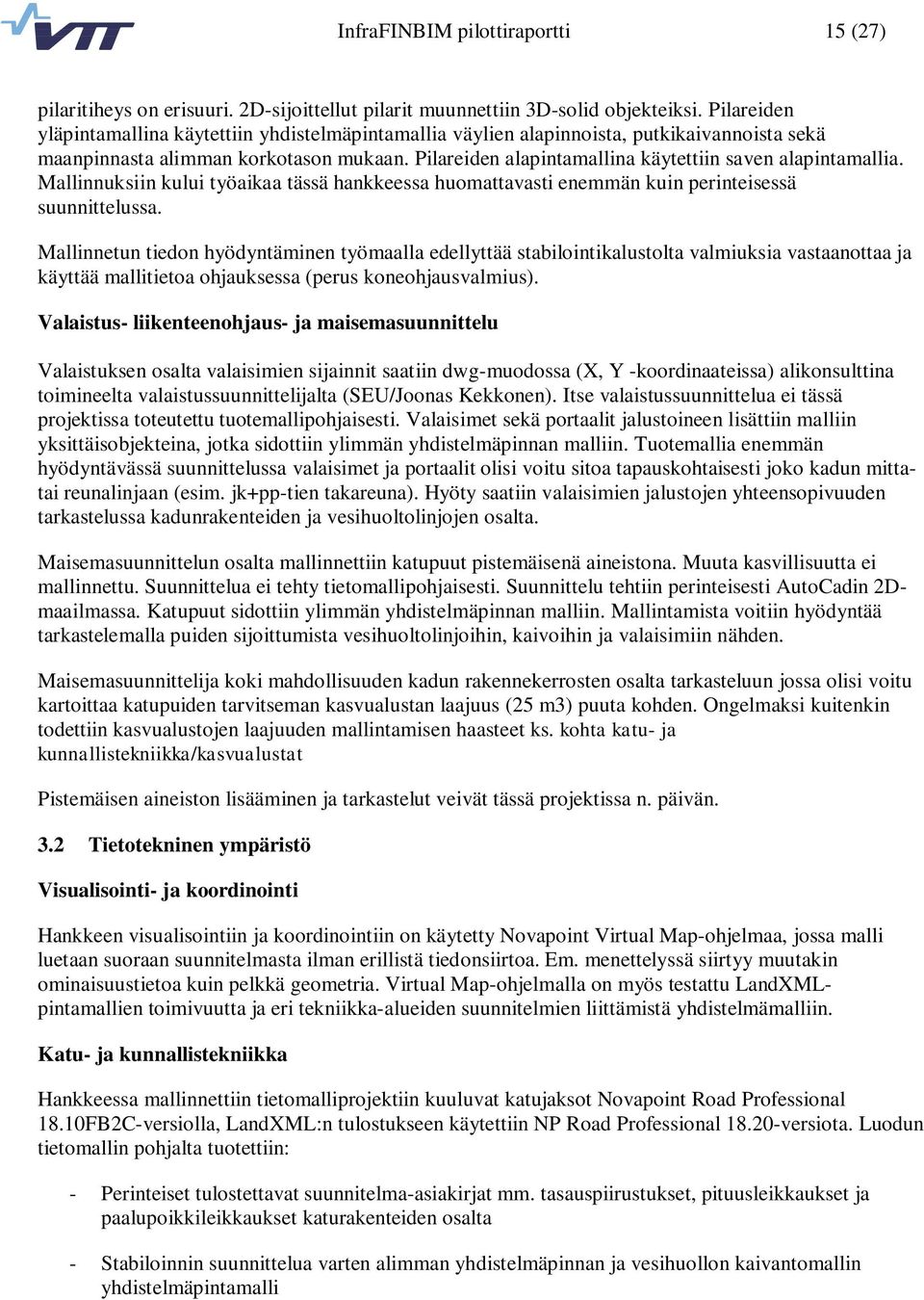 Pilareiden alapintamallina käytettiin saven alapintamallia. Mallinnuksiin kului työaikaa tässä hankkeessa huomattavasti enemmän kuin perinteisessä suunnittelussa.